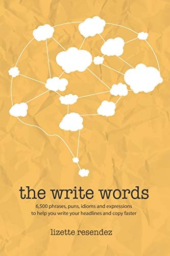 The Write Words 6,500 Phrases, Puns, Idioms and Expressions to Help You Write Your Headlines and Copy Faster