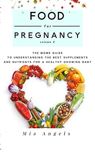 Food for Pregnancy Volume 2 The Moms Guide to Understanding the Best Supplements and Nutrients for a Healthy Growing Baby