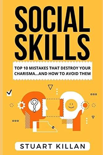 Social Skills Top 10 Mistakes That Destroy Your Charisma... and How to Avoid Them