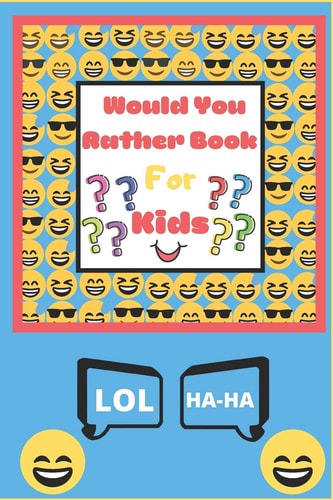 Would You Rather Book for Kids The Book of Silly Scenarios, Challenging Choices, and Hilarious Situations the Whole Family Will Love - Boys, Girls, Kids, and Teens(Game Book Gift Idea)
