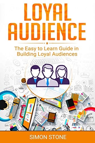 Loyal Audience The Easy to Learn Guide in Building Loyal Audiences
