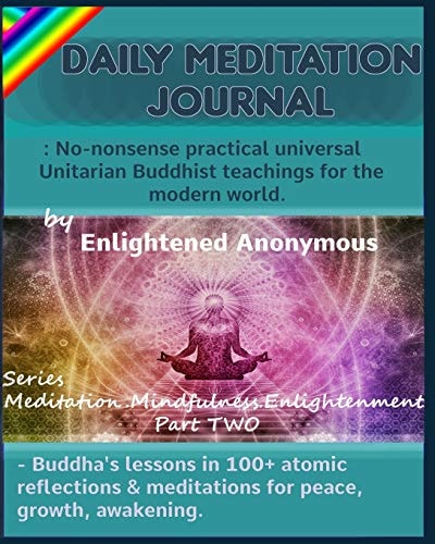 Daily Meditation Journal: No-Nonsense Practical Universal Unitarian Buddhist Teachings for the Modern World -Buddha's Lessons in 100+ Atomic Reflections and Meditations for Peace, Growth, Awakening
