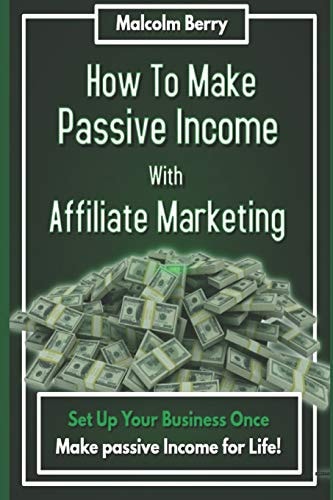 How to Make Passive Income with Affiliate Marketing Set Up Your Business Once, Make Passive Income for Life!