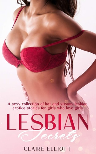 Lesbian Secrets A Sexy Collection of Hot and Steamy Lesbian Erotica Stories for Girls Who Love Girls
