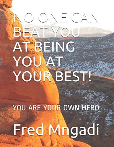 No One Can Beat You at Being You at Your Best! You Are Your Own Hero