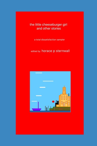 The Little Cheeseburger Girl, and Other Stories A Total Dissatisfaction Sampler