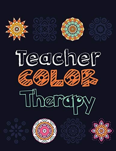 Teacher Color Therapy Teacher's Stress Releasing Coloring Book, Teacher Appreciation and Motivational Coloring Book, Color the Stress Away and Bring Humor and Laughter to Teacher's Life, Teacher Christmas Gift Book