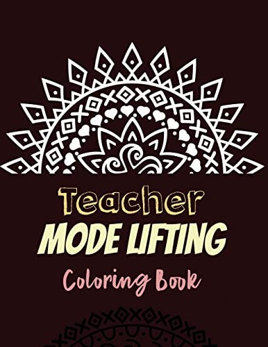 Teacher Mode Lifting Coloring Book Teacher's Stress Releasing Coloring Book with Swear to Lift Mood, Teacher Appreciation and Motivational Coloring Book, Color the Stress Away and Bring Humor and Laughter to Teacher's Life, Teacher Christmas Gift Book