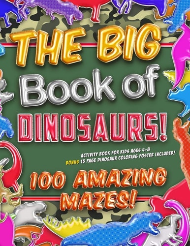 The Big Book of Dinosaurs! 100 Amazing Mazes! Activity Book for Kids Ages 4-8 Bonus 20 Page Dinosaur Coloring Poster Included!