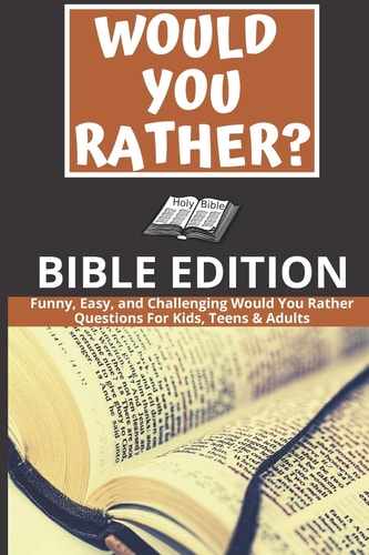 Would You Rather Bible Edition - Funny, Easy, and Challenging Would You Rather Questions For Kids, Teens & Adults