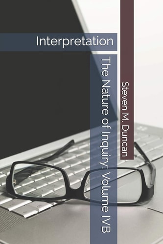 The Nature of Inquiry Volume IVB: Interpretation