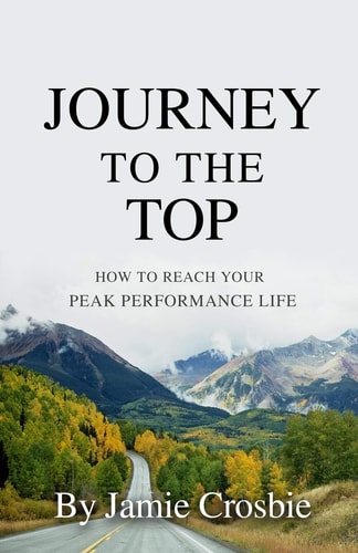 Journey To The Top How To Reach Your Peak Performance Life