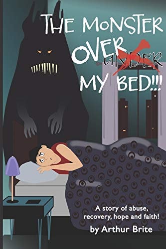 The Monster Over My Bed A Story of Abuse, Recovery, Hope & Faith