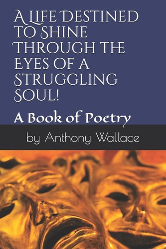 A Life Destined to Shine Through the Eyes of a Struggling Soul! A Book of Poetry in Motion