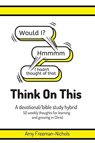 Think On This A Devotional/bible Study Hybrid. 52 Weekly Thoughts for Learning and Growing in Christ.