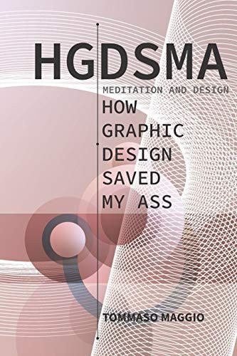 Hgdsma - How Graphic Design Saved My Ass Meditation and Design