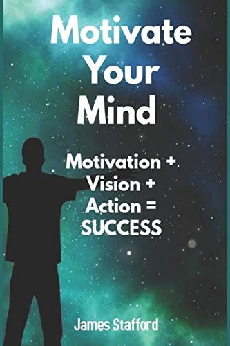 Motivate Your Mind Motivation + Vision + Action = Success