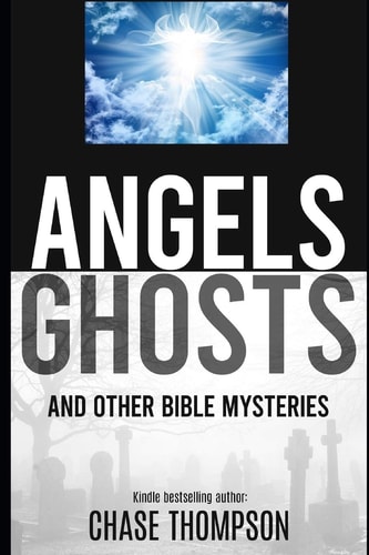 Angels, Ghosts and Other Bible Mysteries A Biblical Dive Into Heavenly Beings, Aliens, Monsters and More!