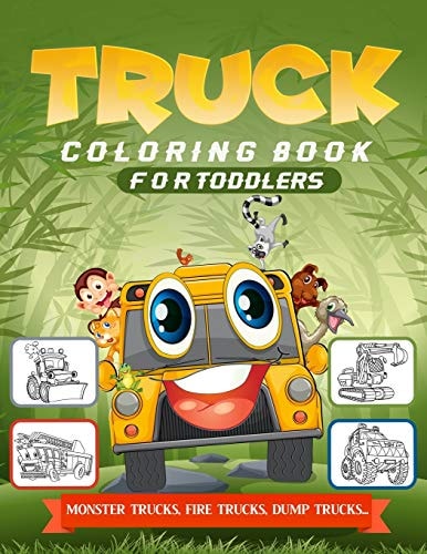 Truck Coloring Book For Toddlers A Fun Truck Coloring Book For Toddlers With Monster Trucks, Fire Trucks, Dump Trucks, and Lots More