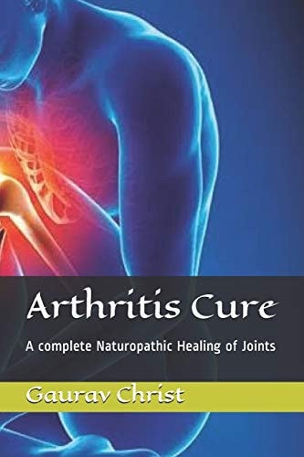 Arthritis Cure A Complete Naturopathic Healing of Joints