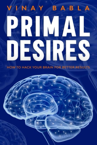 Primal Desires How to Hack Your Brain for Better Results