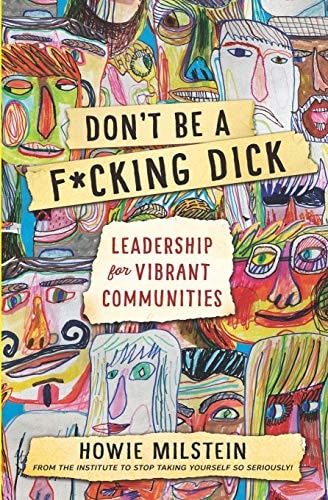 Don't Be a F*cking Dick (PG Edition) Leadership for Vibrant Communities