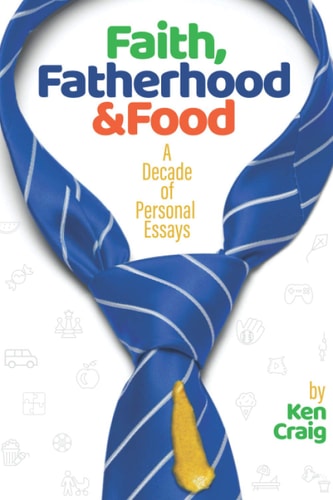 Faith, Fatherhood and Food A Decade of Personal Essays