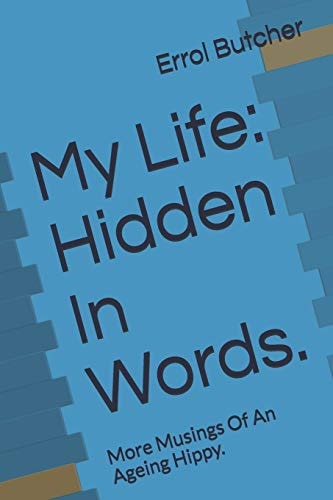 My Life Hidden In Words.: More Musings Of An Ageing Hippy.