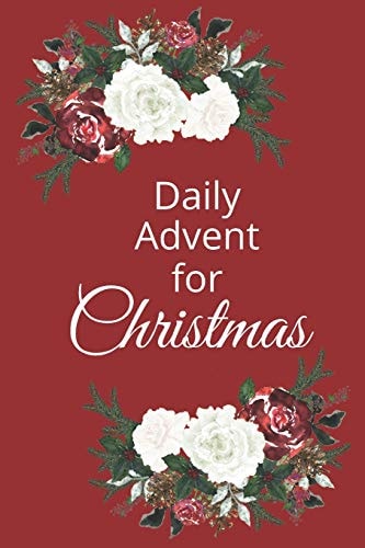 Daily Advent for Christmas 25 Days of Devotion, Gratitude and Prayer