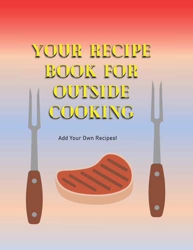 Your Recipe Book For Outside Cooking Add Your Own Recipes