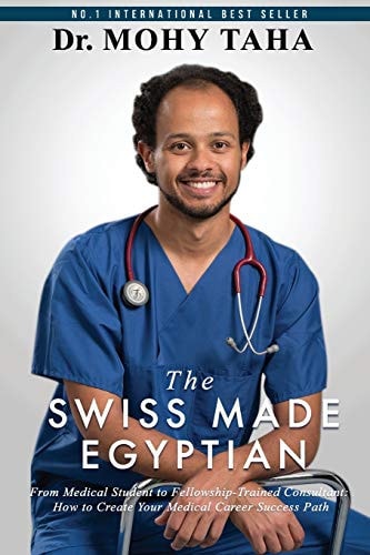 The Swiss-Made Egyptian From Medical Student to Fellowship-Trained Consultant: How to Create Your Medical Career Success Path