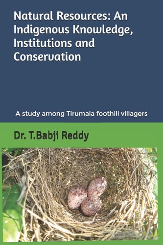 Natural Resources An INDIGENOUS KNOWLEDGE, INSTITUTIONS and CONSERVATION: a Study Among the People of Tirumala Foothill Villages