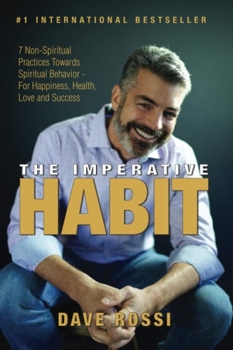 The Imperative Habit 7 Non-Spiritual Practices Towards Spiritual Behavior - For Happiness, Health, Love and Success