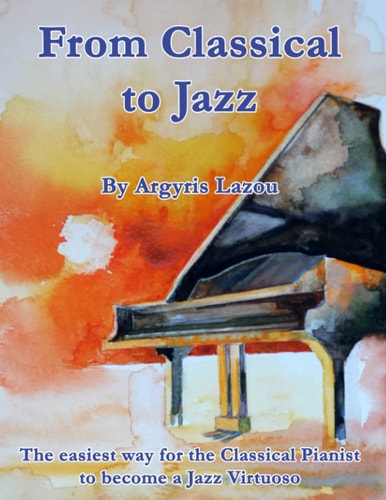 From Classical to Jazz The Easiest Way for the Classical Pianist to Become a Jazz Virtuoso