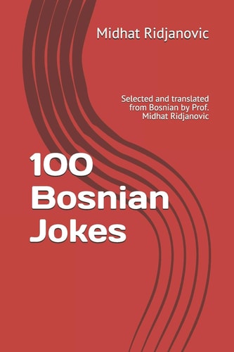 100 Bosnian Jokes Selected and Translated from Bosnian by Prof. Midhat Ridjanovic
