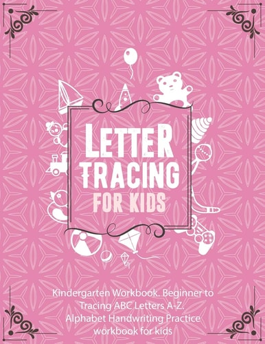 Letter Tracing Book for Kids In Pink Color Cover. Kindergarten Workbook. Beginner to Tracing ABC Letters A-Z. Alphabet Handwriting Practice Workbook for Kids Handwriting Practice Notebook for Kids