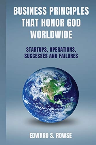 Business Principles That Honor God; Worldwide Startups, Operations, Successes and Failures