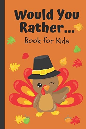 Would You Rather... Book for Kids A Kids Book of Silly and Hilarious Scenarios and Funny Situation Questions / Thanksgiving Day Edition / Game Book Gift Idea / Kids Age 6-12