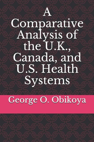 A Comparative Analysis of the U. K. , Canada, and U. S. Health Systems