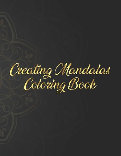 Creating Mandalas Coloring Book Mandala Coloring Book. Mandala Coloring Books For Adults. 50 Story Paper Pages. 8.5 in X 11 in Cover.