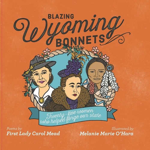 Blazing Wyoming Bonnets Twenty-five Women who Helped Forge Our State