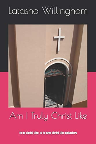 Am I Truly Christ Like To Be Christ Like, Is to Have Christ Like Behaviors