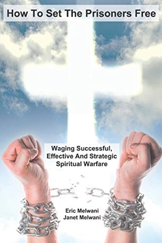 How To Set The Prisoners Free Waging Successful, Effective And Strategic Spiritual Warfare
