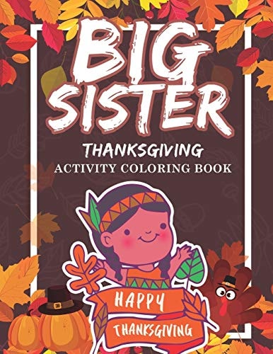 Big Sister Thanksgiving Activity Coloring Book Holiday Gift Workbook for Girls Ages 2-4 with Tracing Shapes Letters and Numbers. Thanksgiving Theme Educational Activity Book for Kids