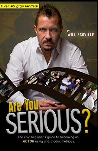 Are You Serious? The Epic Beginner's Guide to Becoming an ACTOR Using Unorthodox Methods.