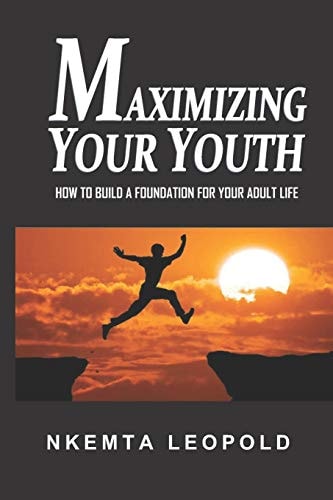 Maximizing Your Youth How to Build a Foundation for Your Adult Life