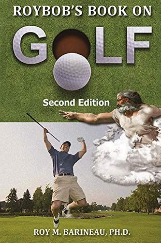 Roybob's Book on Golf : The Hucks, Bert Yancey, A Golfer's Divine Comedy, and A Religious Philosophy of Golf