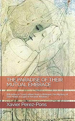 The Paradise of Their Mutual Embrace (6th Letter of "Love Letters from a Widower: the Mystery of Soul Mates in Light of Ancient Wisdom")