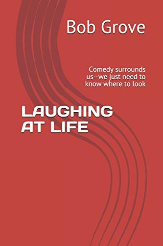 Laughing at Life Comedy Surrounds Us--We Just Need to Know Where to Look