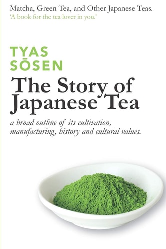The Story of Japanese Tea A Broad Outline of Its Cultivation, Manufacturing, History and Cultural Values